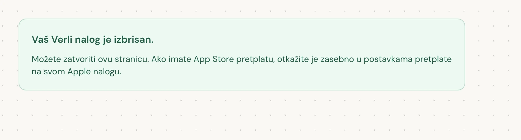 Vaš Verli nalog je izbrisan. znači da je brisanje završeno. Možete zatvoriti stranicu.