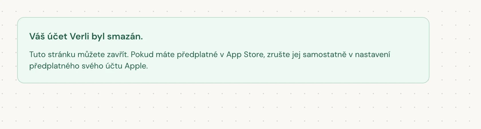 Váš účet Verli byl smazán. znamená, že smazání bylo dokončeno. Stránku můžete zavřít.
