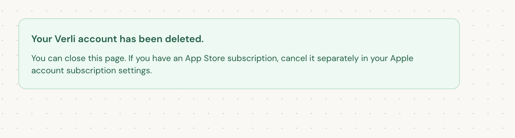 Your Verli account has been deleted. means deletion has completed. You can close the page.
