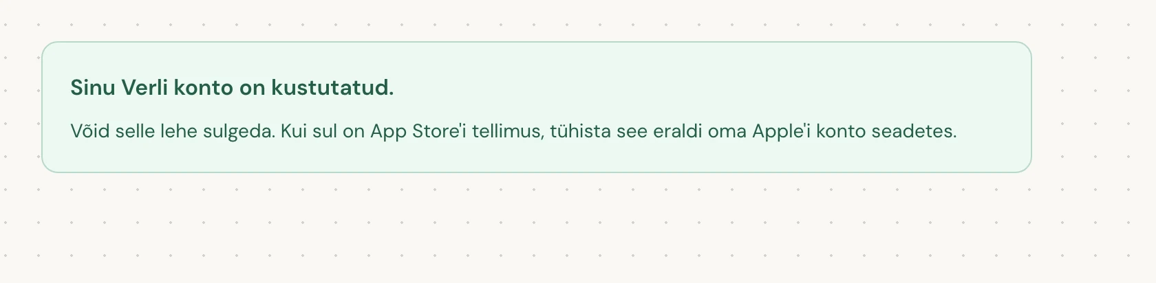 Sinu Verli konto on kustutatud. tähendab, et kustutamine on lõpetatud. Võid lehe sulgeda.