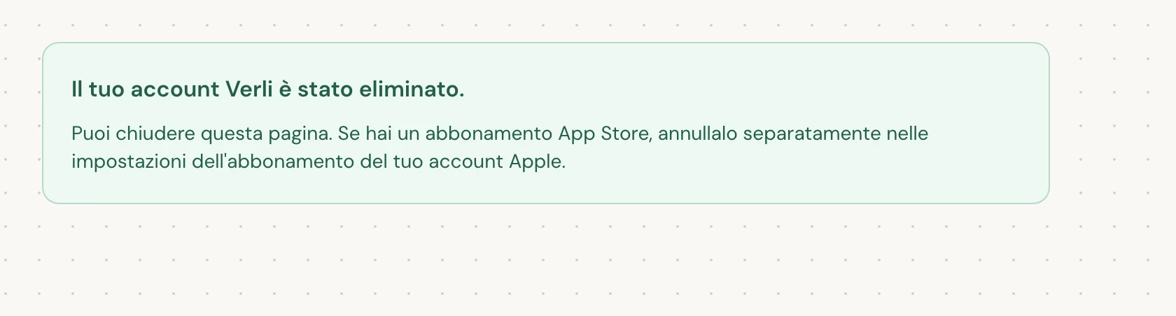 Il tuo account Verli è stato eliminato. significa che l'eliminazione è stata completata. Puoi chiudere la pagina.
