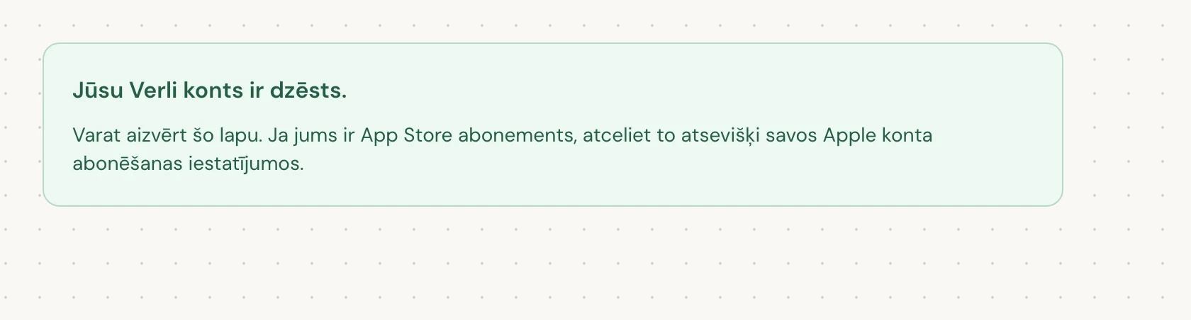 Jūsu Verli konts ir dzēsts. nozīmē, ka dzēšana ir pabeigta. Varat aizvērt lapu.