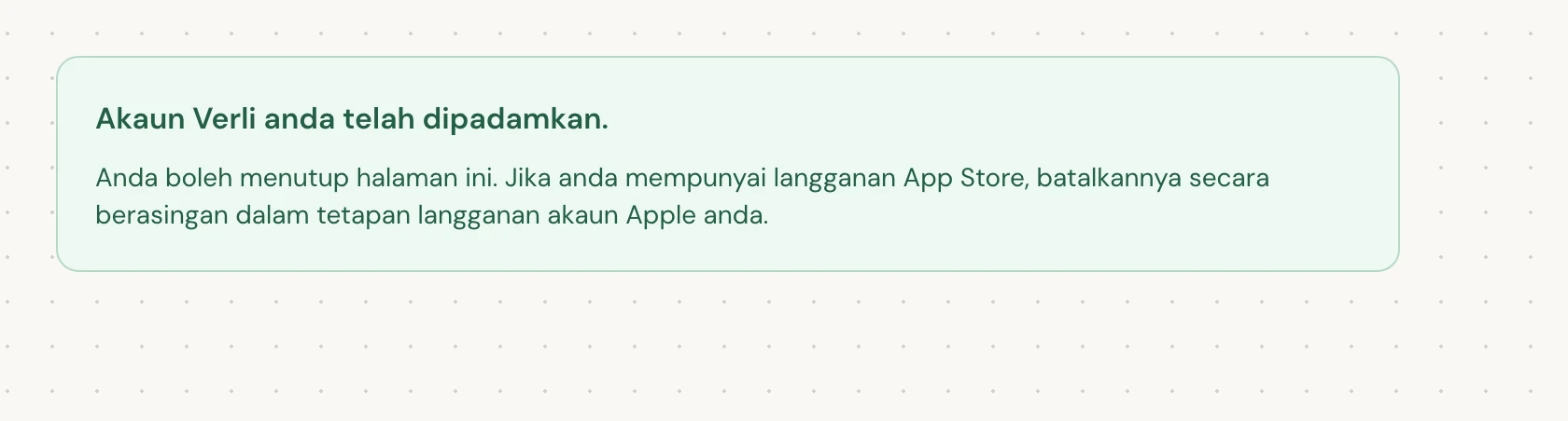 Akaun Verli anda telah dipadamkan. bermaksud pemadaman telah selesai. Anda boleh menutup halaman tersebut.