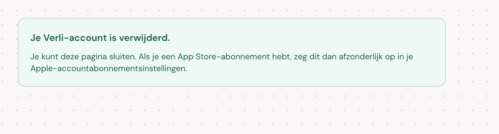 Je Verli-account is verwijderd. betekent dat de verwijdering is voltooid. Je kunt de pagina sluiten.