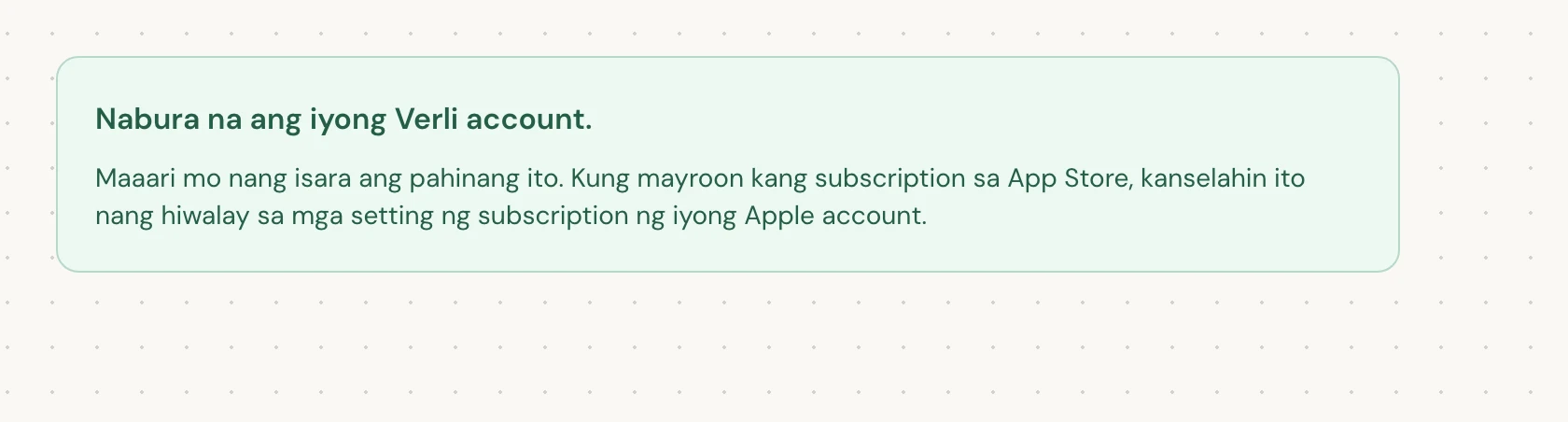 Ang Nabura na ang iyong Verli account. ay nangangahulugang tapos na ang pagbura. Maaari mo nang isara ang pahina.